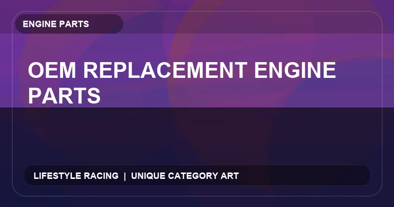 OEM Replacement Engine Parts